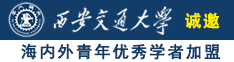 玩逼日屌诚邀海内外青年优秀学者加盟西安交通大学